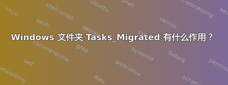 Windows 文件夹 Tasks_Migrated 有什么作用？