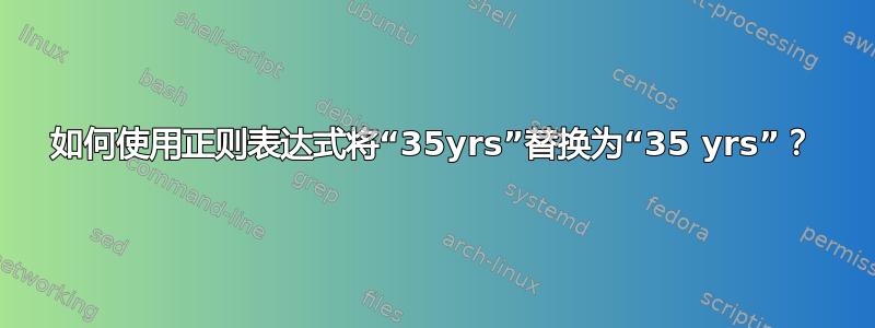 如何使用正则表达式将“35yrs”替换为“35 yrs”？