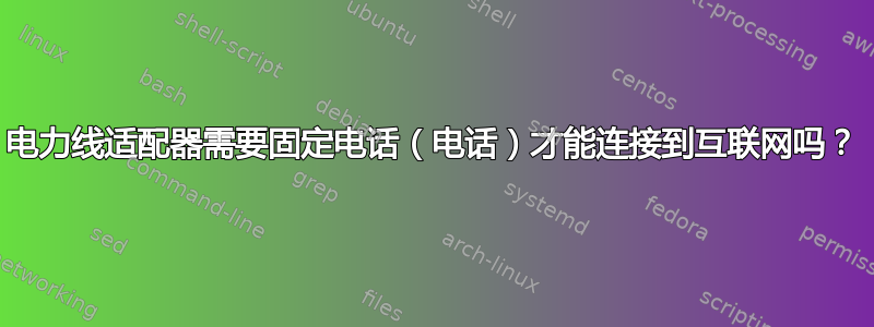 电力线适配器需要固定电话（电话）才能连接到互联网吗？