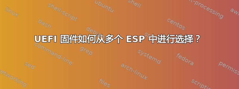 UEFI 固件如何从多个 ESP 中进行选择？