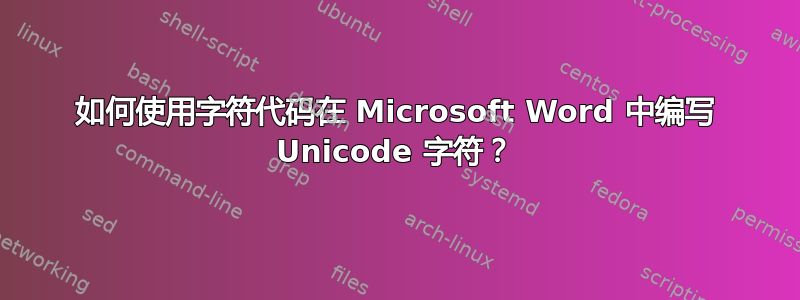 如何使用字符代码在 Microsoft Word 中编写 Unicode 字符？