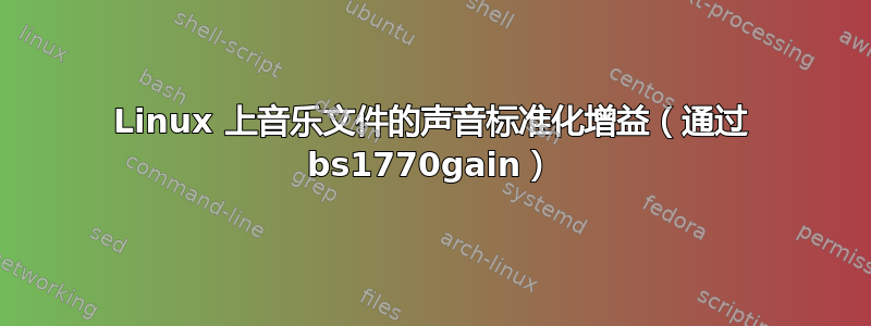 Linux 上音乐文件的声音标准化增益（通过 bs1770gain）