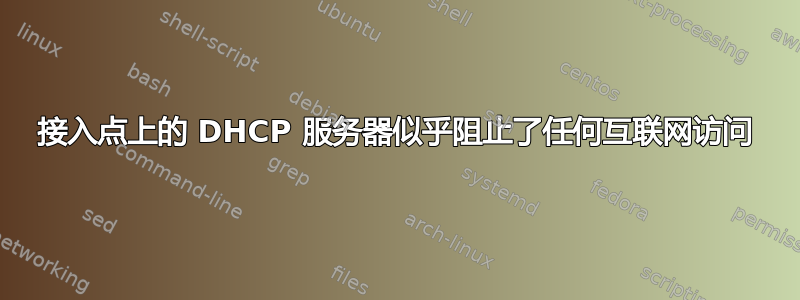 接入点上的 DHCP 服务器似乎阻止了任何互联网访问