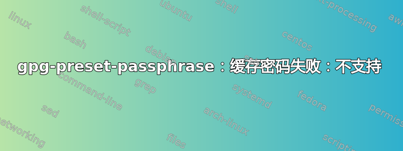 gpg-preset-passphrase：缓存密码失败：不支持