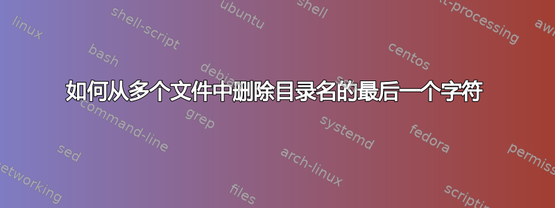 如何从多个文件中删除目录名的最后一个字符