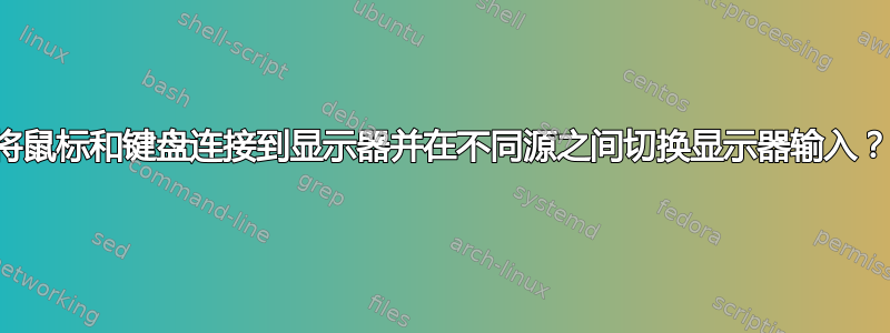 将鼠标和键盘连接到显示器并在不同源之间切换显示器输入？