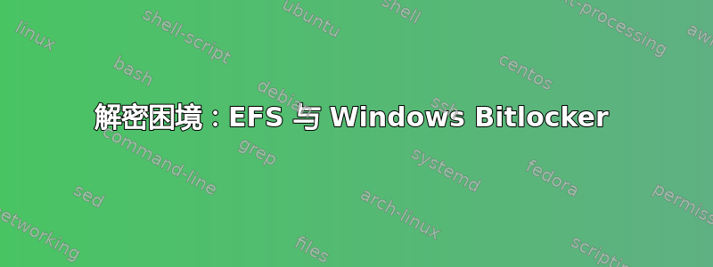 解密困境：EFS 与 Windows Bitlocker