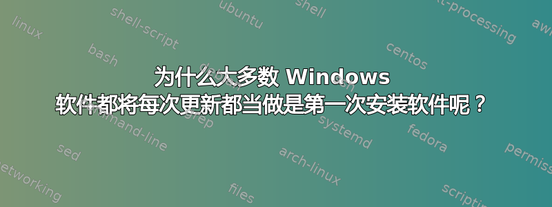 为什么大多数 Windows 软件都将每次更新都当做是第一次安装软件呢？