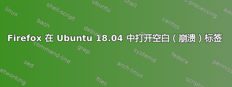 Firefox 在 Ubuntu 18.04 中打开空白（崩溃）标签