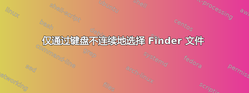 仅通过键盘不连续地选择 Finder 文件