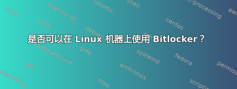 是否可以在 Linux 机器上使用 Bitlocker？