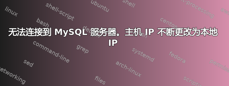 无法连接到 MySQL 服务器。主机 IP 不断更改为本地 IP