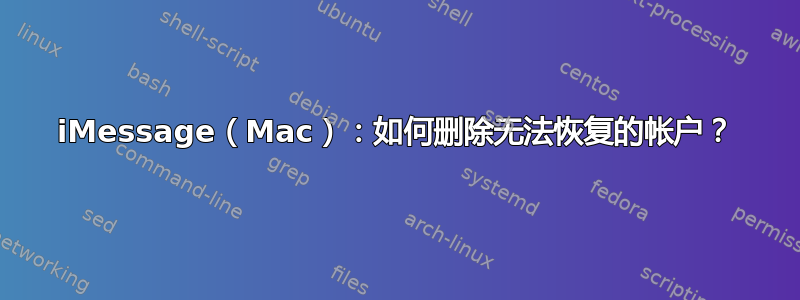 iMessage（Mac）：如何删除无法恢复的帐户？