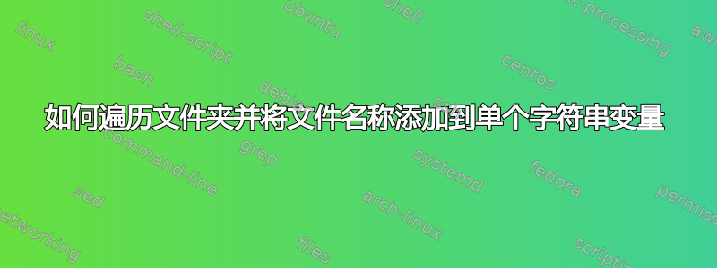 如何遍历文件夹并将文件名称添加到单个字符串变量