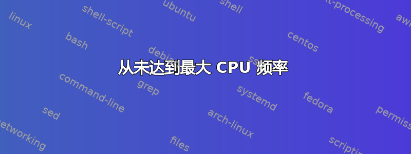 从未达到最大 CPU 频率