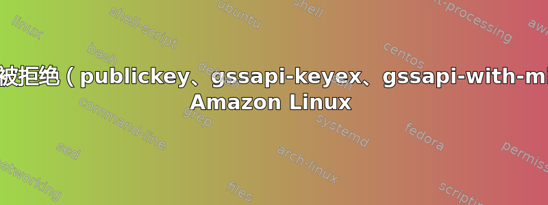 权限被拒绝（publickey、gssapi-keyex、gssapi-with-mic） Amazon Linux