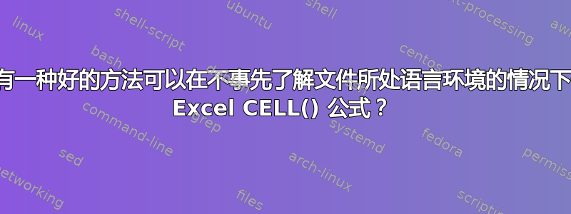 有没有一种好的方法可以在不事先了解文件所处语言环境的情况下使用 Excel CELL() 公式？