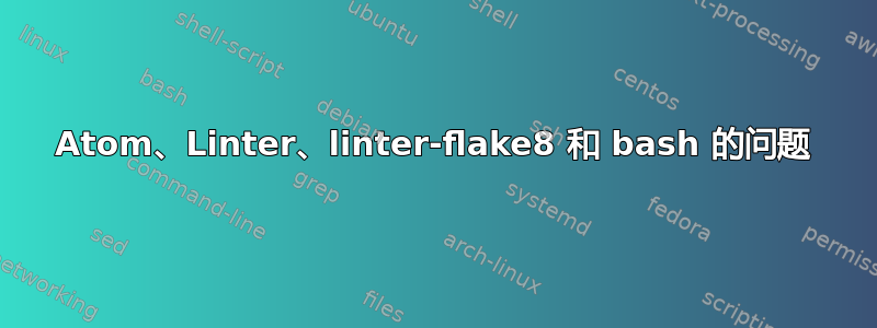 Atom、Linter、linter-flake8 和 bash 的问题