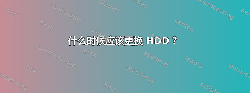 什么时候应该更换 HDD？