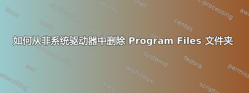 如何从非系统驱动器中删除 Program Files 文件夹