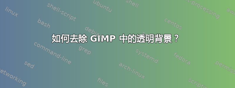 如何去除 GIMP 中的透明背景？