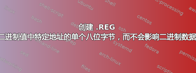 创建 .REG 文件以仅编辑二进制值中特定地址的单个八位字节，而不会影响二进制数据中的其他字节