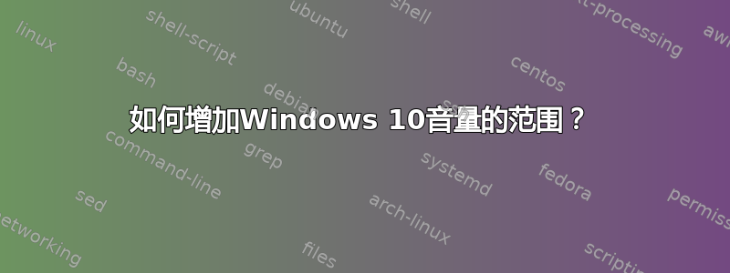 如何增加Windows 10音量的范围？