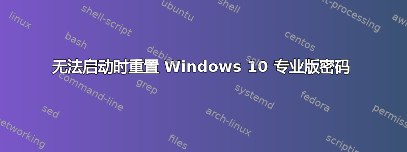 无法启动时重置 Windows 10 专业版密码