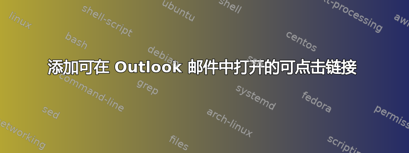 添加可在 Outlook 邮件中打开的可点击链接