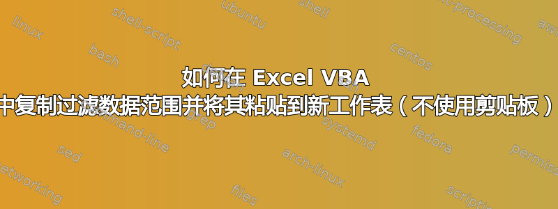 如何在 Excel VBA 中复制过滤数据范围并将其粘贴到新工作表（不使用剪贴板）