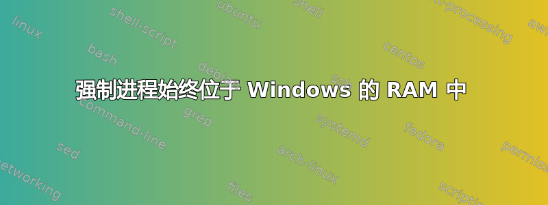 强制进程始终位于 Windows 的 RAM 中