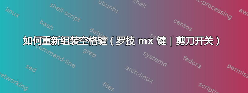 如何重新组装空格键（罗技 mx 键 | 剪刀开关）