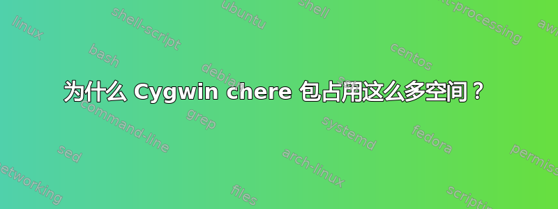 为什么 Cygwin chere 包占用这么多空间？