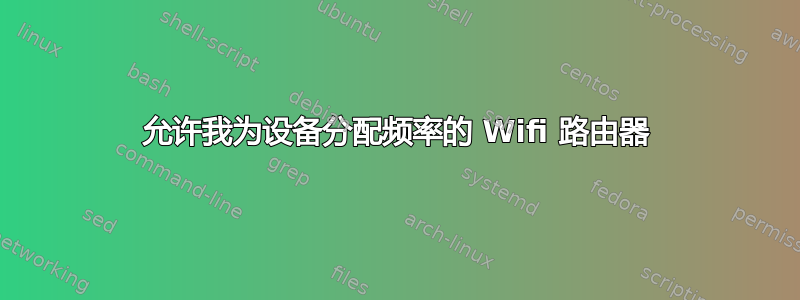 允许我为设备分配频率的 Wifi 路由器