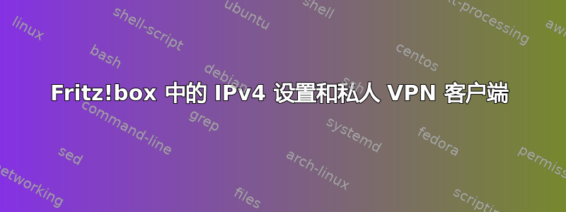 Fritz!box 中的 IPv4 设置和私人 VPN 客户端