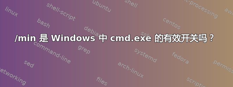 /min 是 Windows 中 cmd.exe 的有效开关吗？