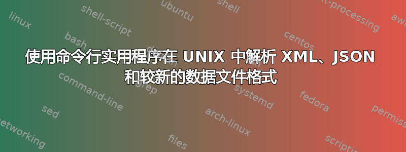 使用命令行实用程序在 UNIX 中解析 XML、JSON 和较新的数据文件格式