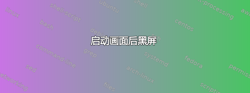 启动画面后黑屏