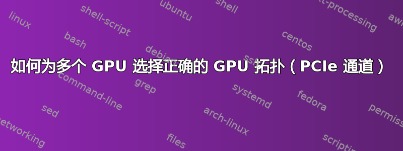 如何为多个 GPU 选择正确的 GPU 拓扑（PCIe 通道）