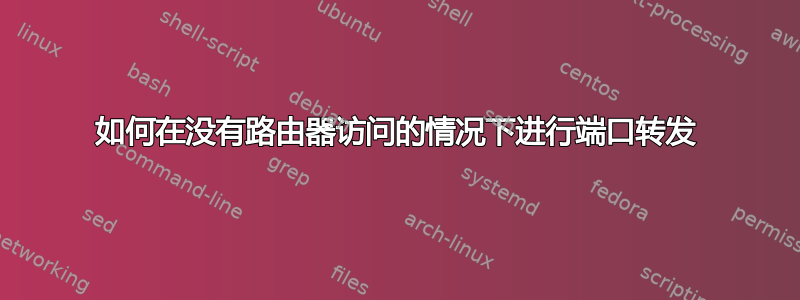 如何在没有路由器访问的情况下进行端口转发