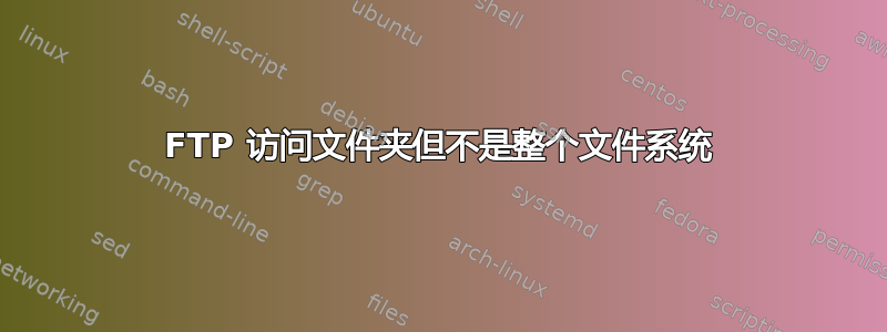 FTP 访问文件夹但不是整个文件系统