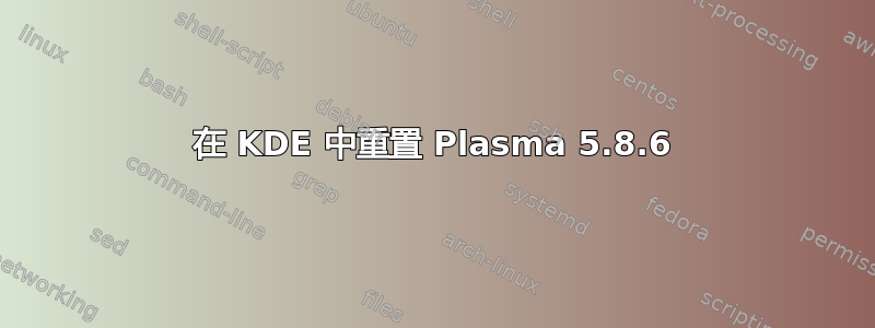 在 KDE 中重置 Plasma 5.8.6