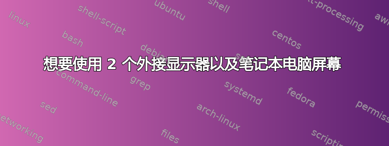 想要使用 2 个外接显示器以及笔记本电脑屏幕