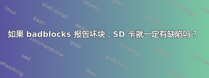 如果 badblocks 报告坏块，SD 卡就一定有缺陷吗？