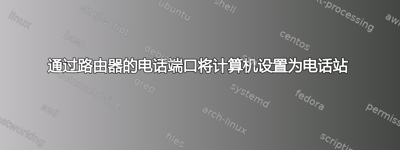 通过路由器的电话端口将计算机设置为电话站