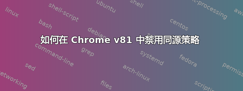 如何在 Chrome v81 中禁用同源策略