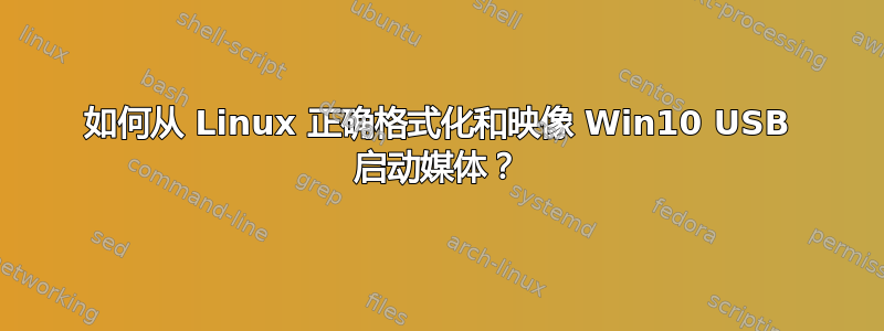 如何从 Linux 正确格式化和映像 Win10 USB 启动媒体？