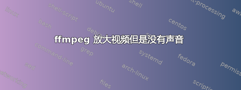 ffmpeg 放大视频但是没有声音