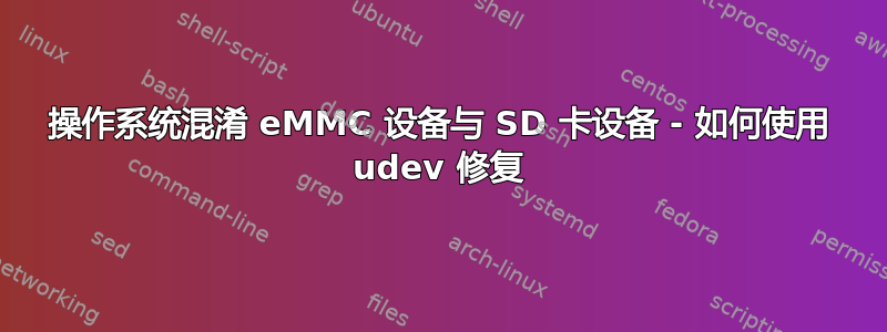 操作系统混淆 eMMC 设备与 SD 卡设备 - 如何使用 udev 修复