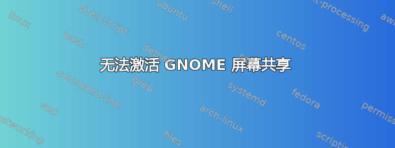 无法激活 GNOME 屏幕共享